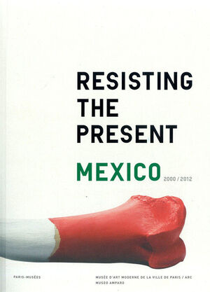 RESISTING THE PRESENT - MEXICO 2000/2012